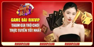 Game Bài Rikvip - Tham Gia Trò Chơi Trực Tuyến Tốt Nhất 