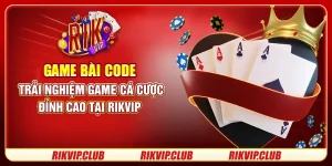 Game Bài Code - Trải Nghiệm Game Cá Cược Đỉnh Cao Tại Rikvip