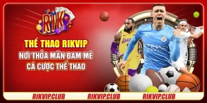 Thể Thao Rikvip - Nơi Thỏa Mãn Đam Mê Cá Cược Thể Thao