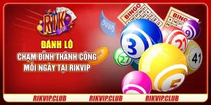 Đánh Lô - Chạm Đỉnh Thành Công Mỗi Ngày Tại Rikvip