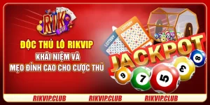 Độc thủ lô RIKVIP- Khái niệm và mẹo đỉnh cao cho cược thủ